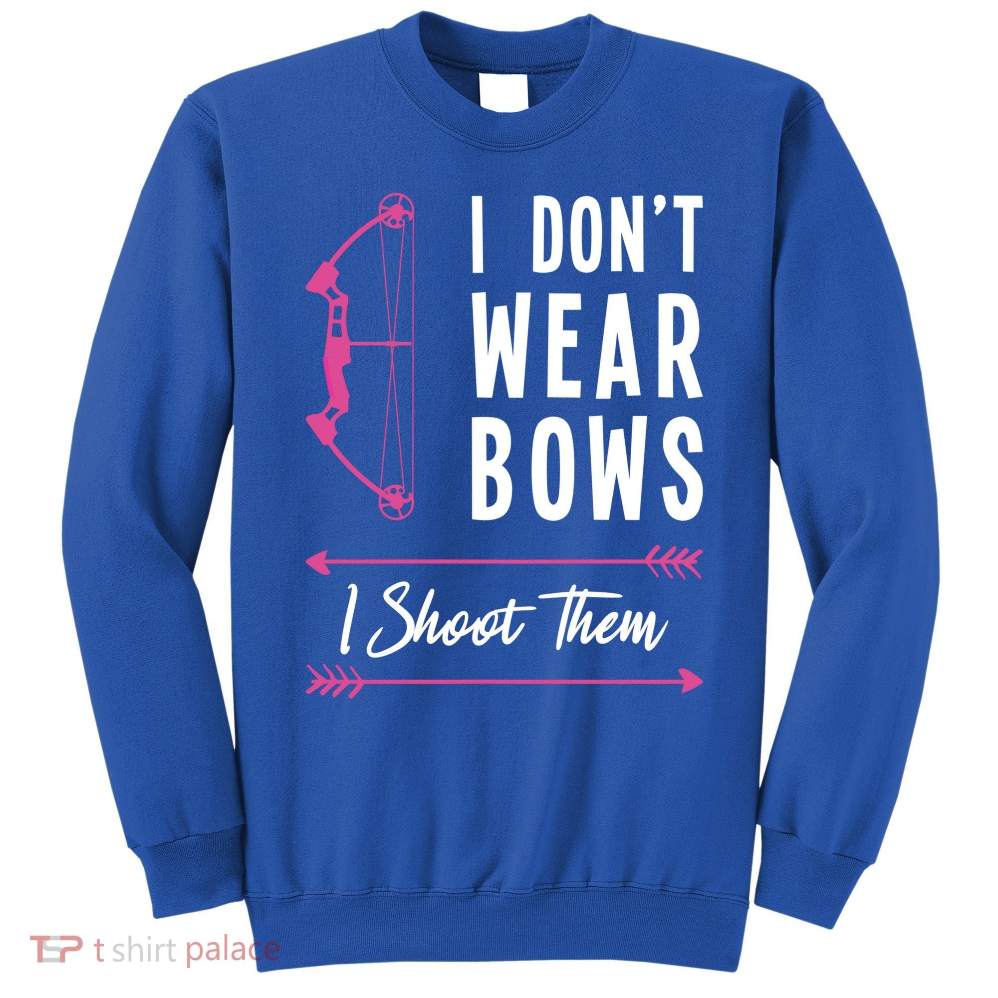 I Dont Wear Bows I Shoot Them Archer Bow Archery Hunter Meaningful Gift Sweatshirt