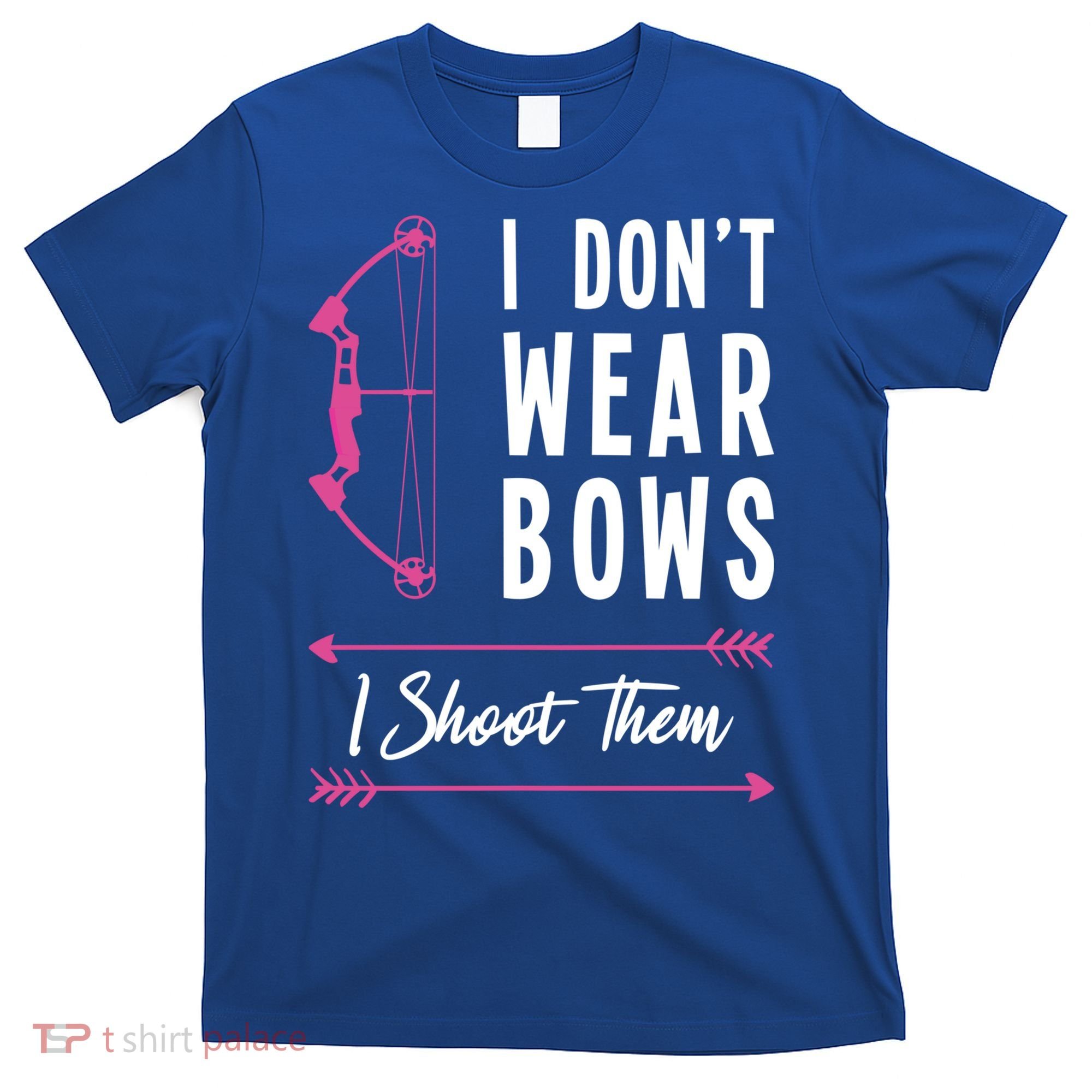 I Dont Wear Bows I Shoot Them Archer Bow Archery Hunter Meaningful Gift T-Shirt