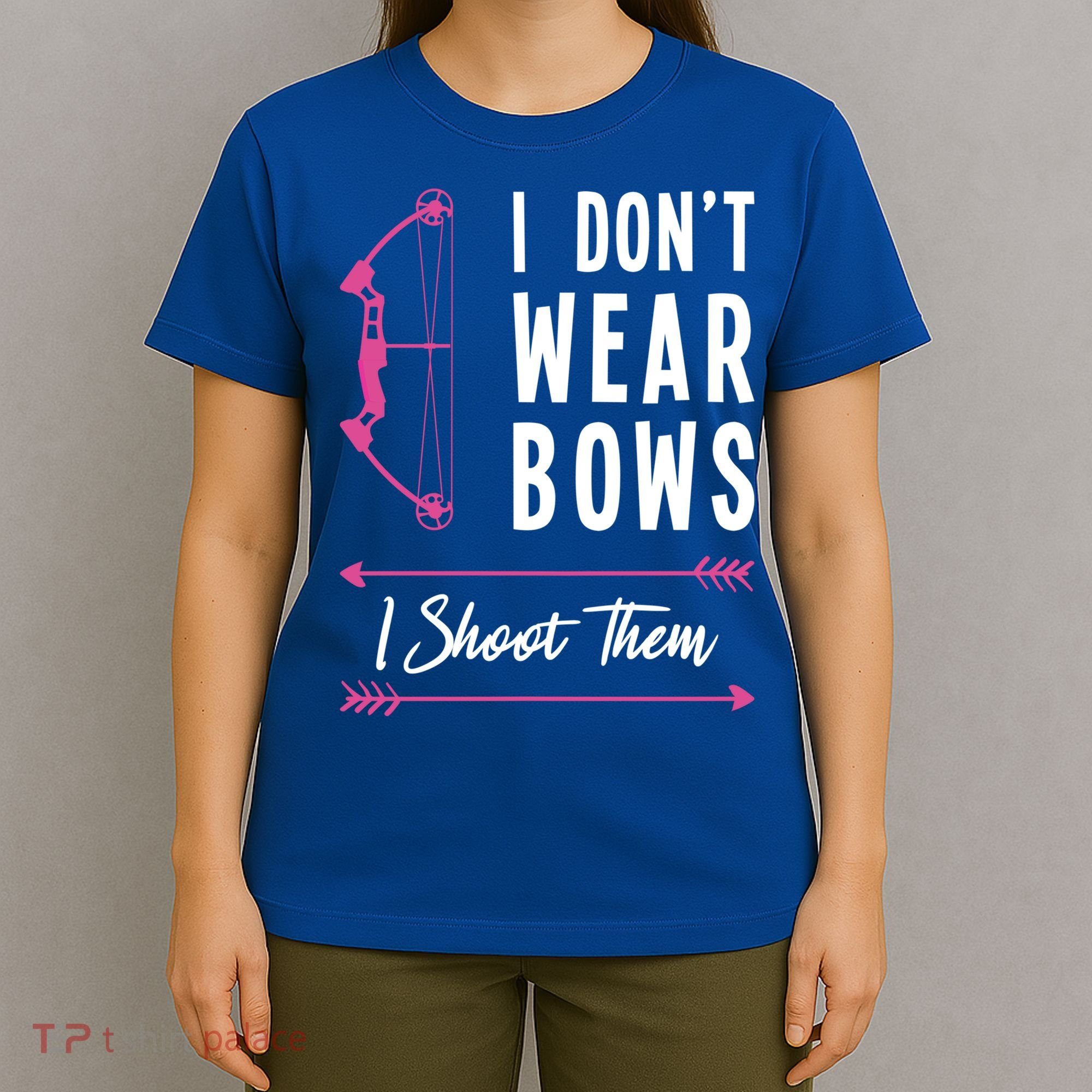 I Dont Wear Bows I Shoot Them Archer Bow Archery Hunter Meaningful Gift T-Shirt