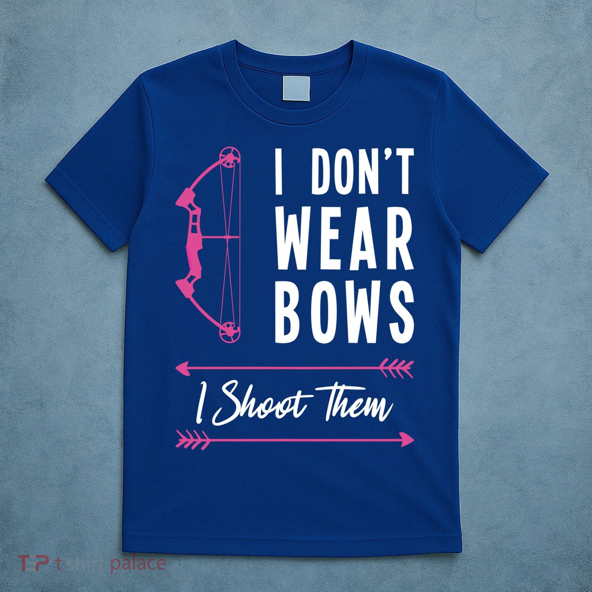 I Dont Wear Bows I Shoot Them Archer Bow Archery Hunter Meaningful Gift T-Shirt