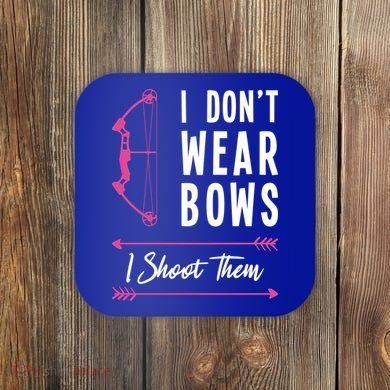 I Dont Wear Bows I Shoot Them Archer Bow Archery Hunter Meaningful Gift Coaster