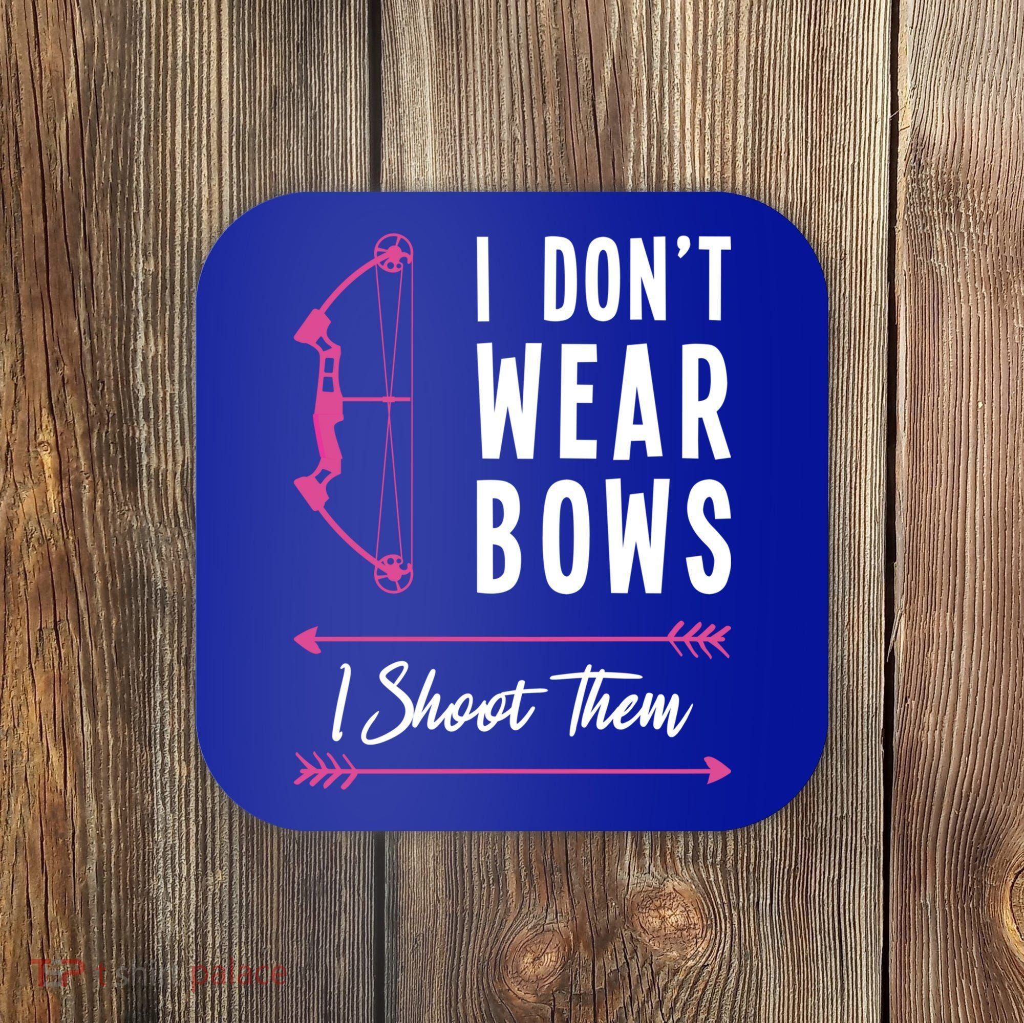 I Dont Wear Bows I Shoot Them Archer Bow Archery Hunter Meaningful Gift Coaster