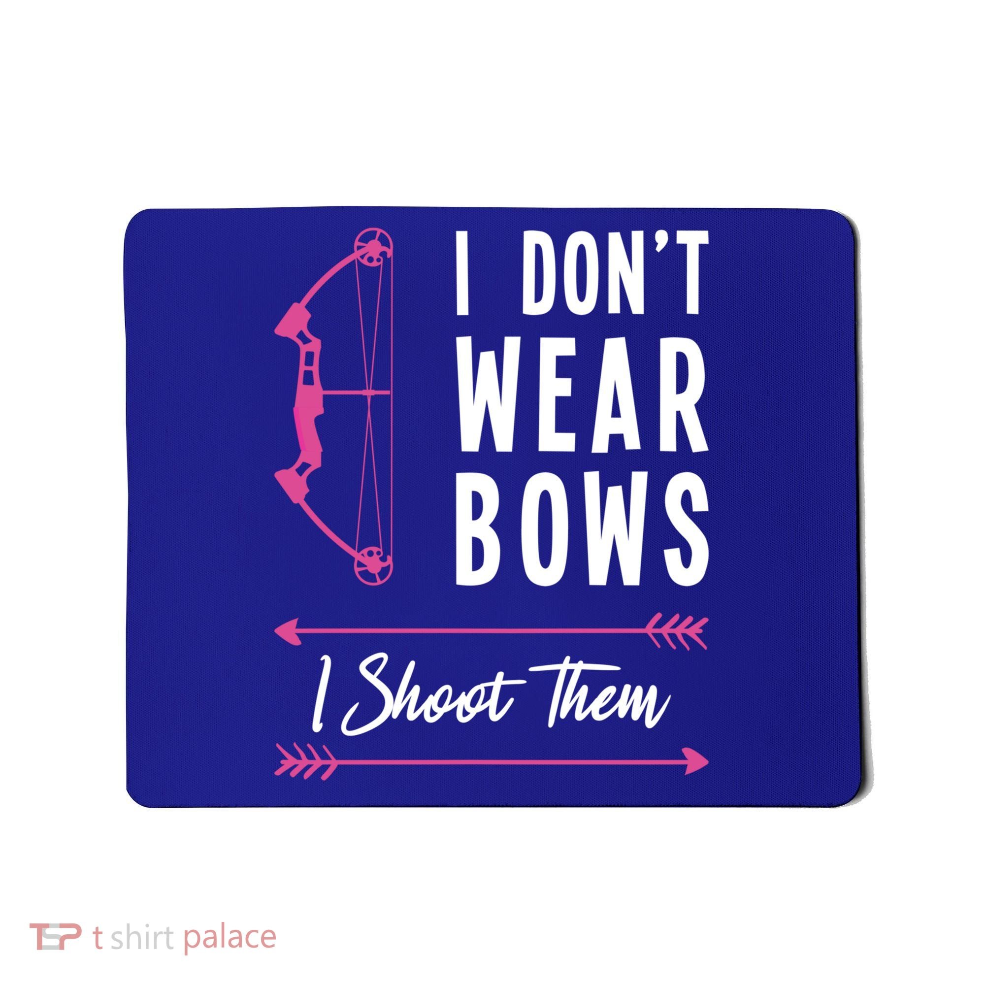 I Dont Wear Bows I Shoot Them Archer Bow Archery Hunter Meaningful Gift Mousepad