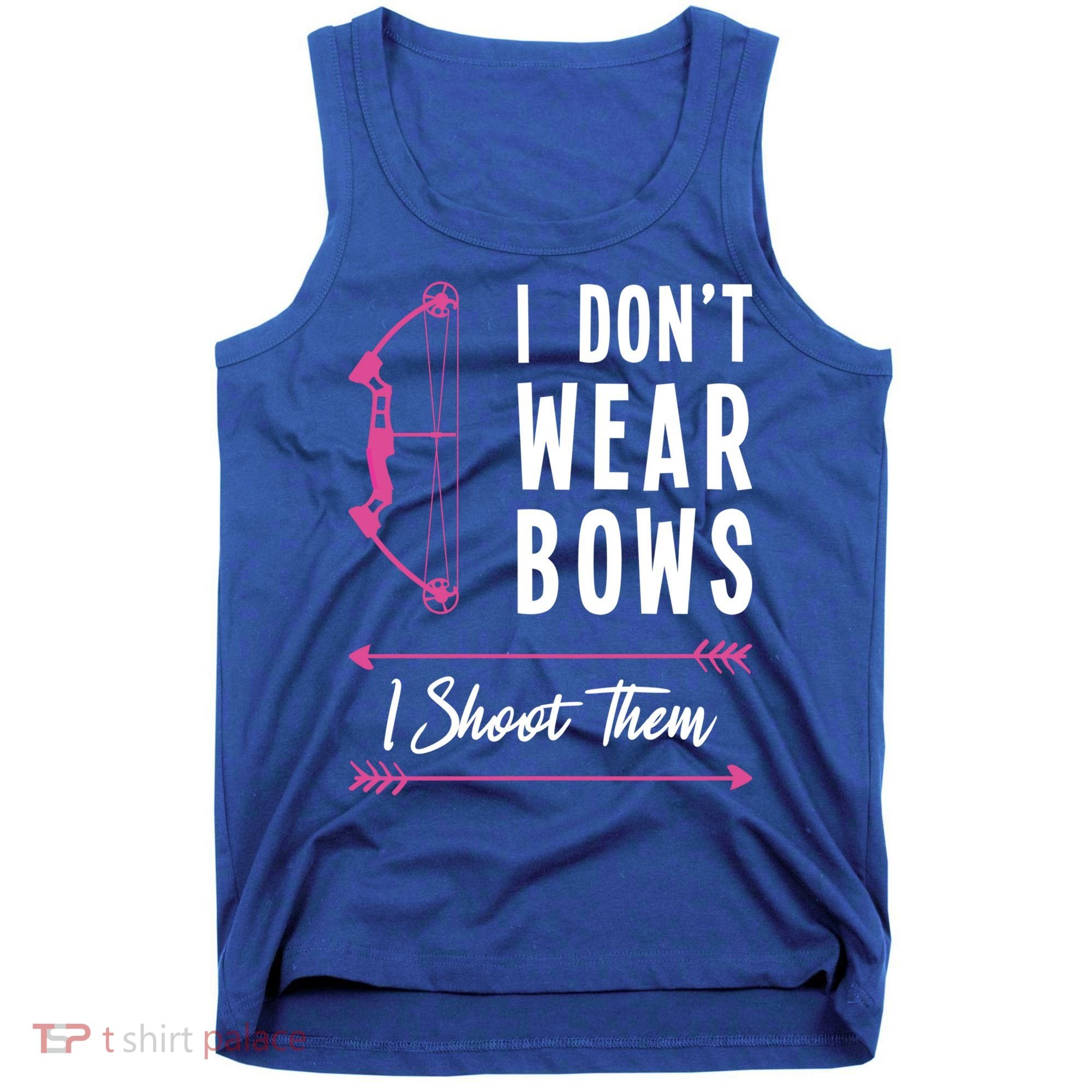 I Dont Wear Bows I Shoot Them Archer Bow Archery Hunter Meaningful Gift Tank Top