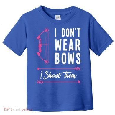 I Dont Wear Bows I Shoot Them Archer Bow Archery Hunter Meaningful Gift Toddler T-Shirt
