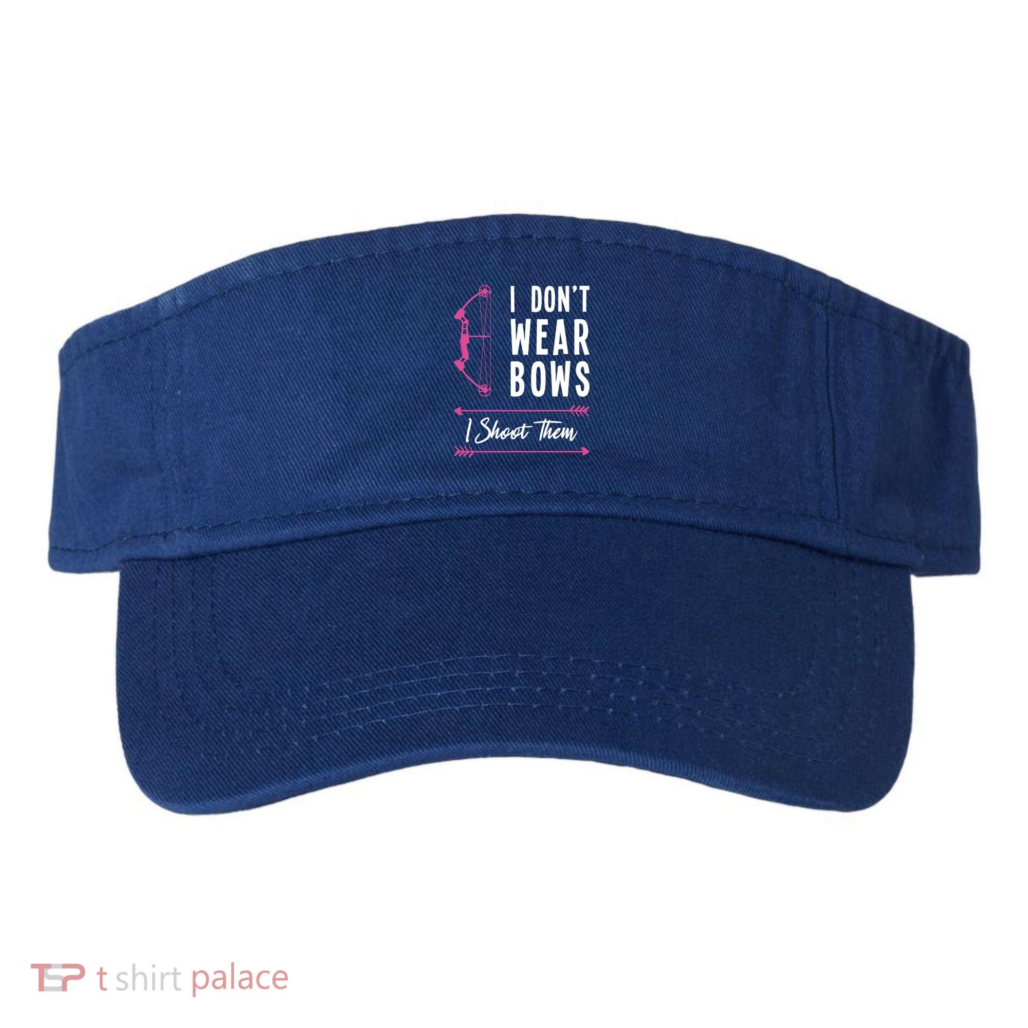 I Dont Wear Bows I Shoot Them Archer Bow Archery Hunter Meaningful Gift Visor
