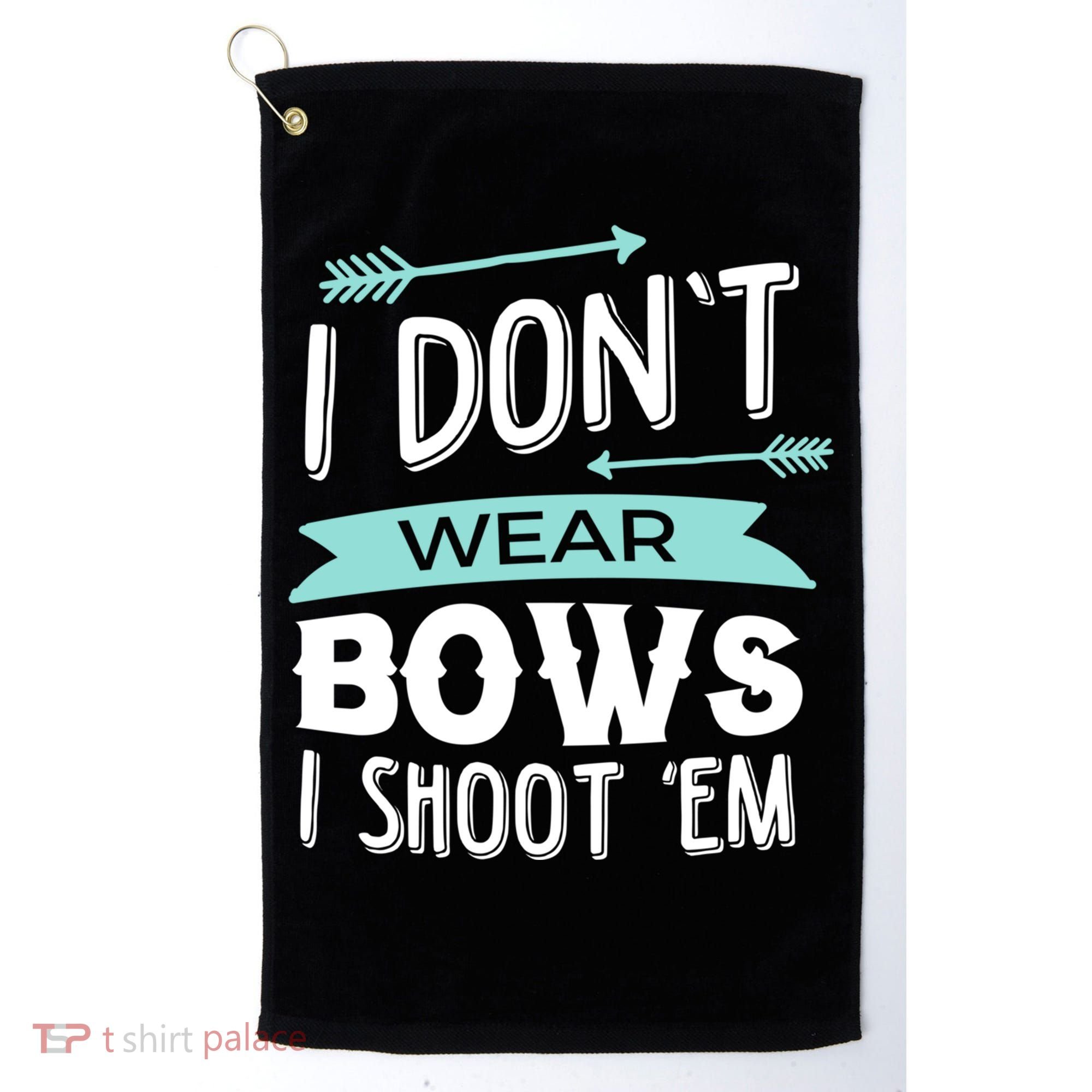 I Dont Wear Bows I Shoot Them Archery Cute Gift Golf Towel