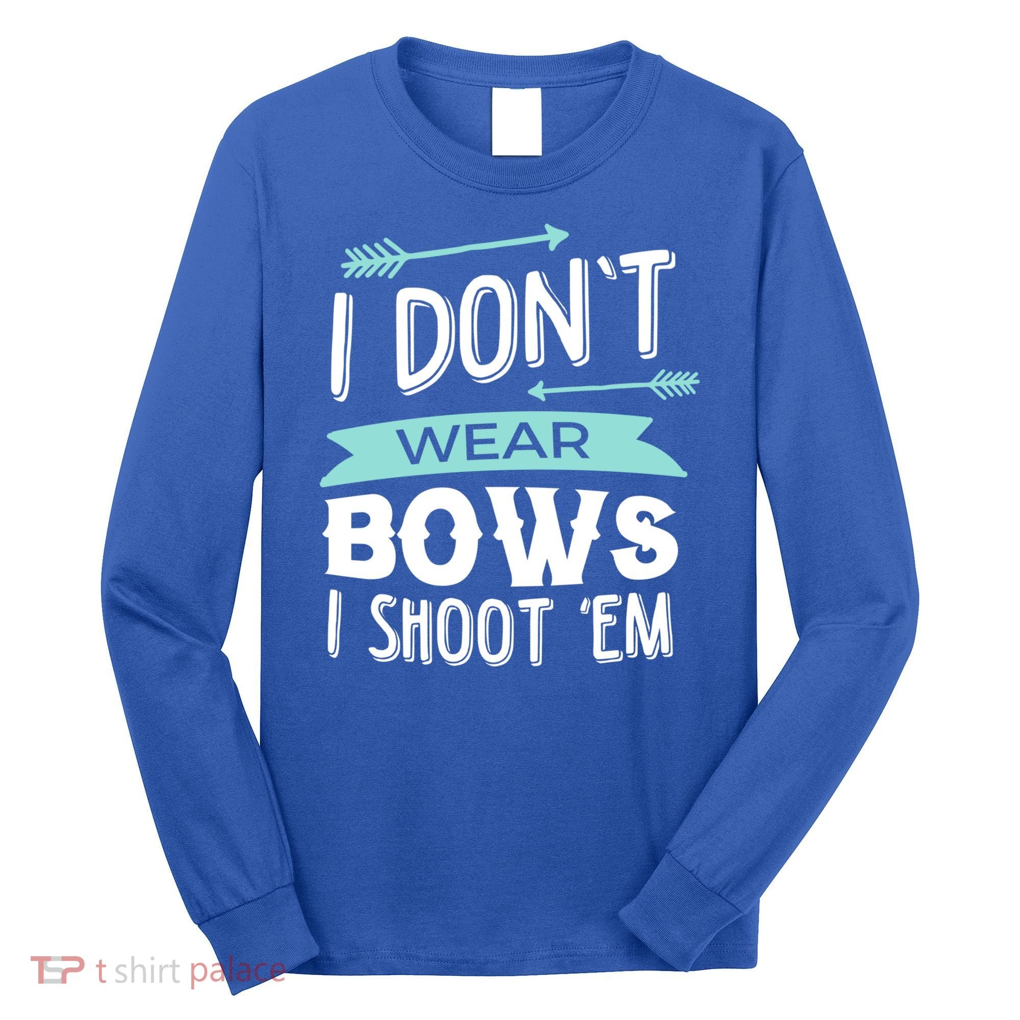 I Dont Wear Bows I Shoot Them Archery Cute Gift Long Sleeve Shirt