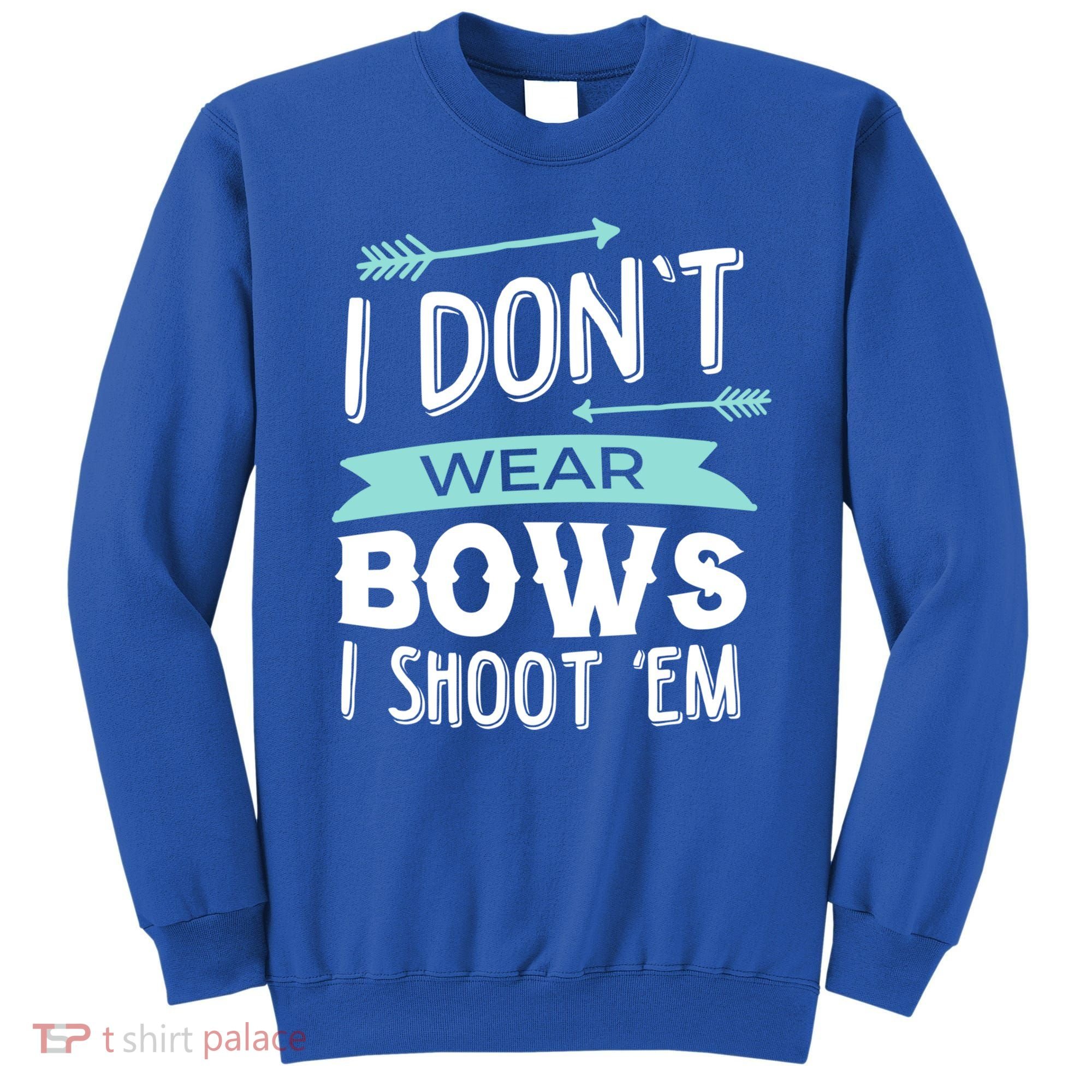 I Dont Wear Bows I Shoot Them Archery Cute Gift Sweatshirt