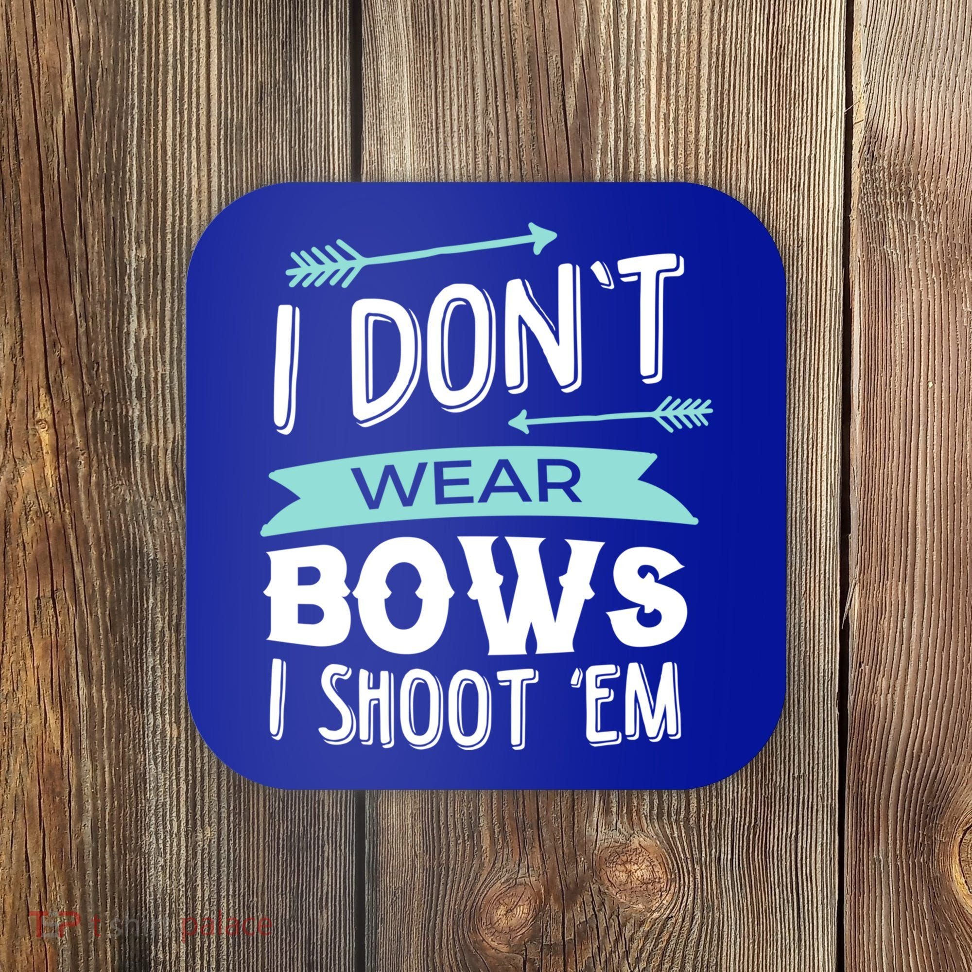 I Dont Wear Bows I Shoot Them Archery Cute Gift Coaster