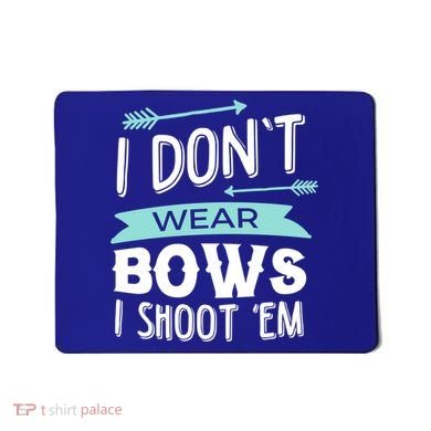I Dont Wear Bows I Shoot Them Archery Cute Gift Mousepad