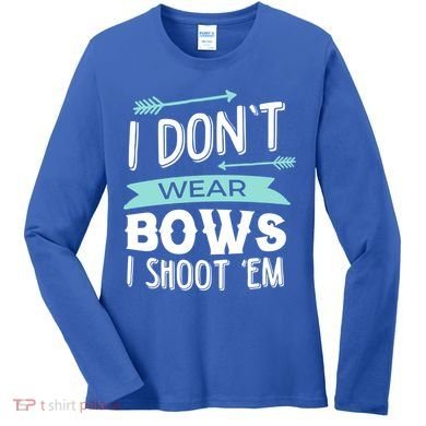 I Dont Wear Bows I Shoot Them Archery Cute Gift Women's Long Sleeve Shirt