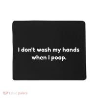 I DonT Wash My Hands When I Poop Funny Anti Germophobe Mousepad thumb 0