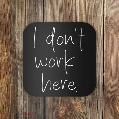 I Don't Work Here Coaster