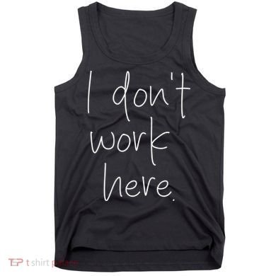 I Don't Work Here Tank Top
