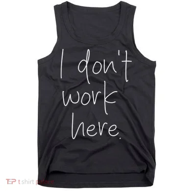 I Don't Work Here Tank Top