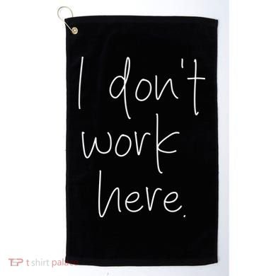 I Don't Work Here Golf Towel
