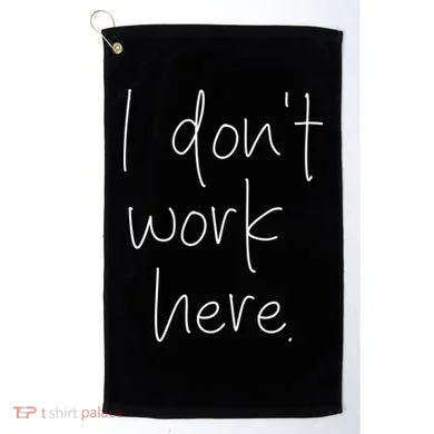 I Don't Work Here Golf Towel
