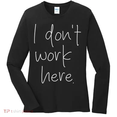 I Don't Work Here Women's Long Sleeve Shirt