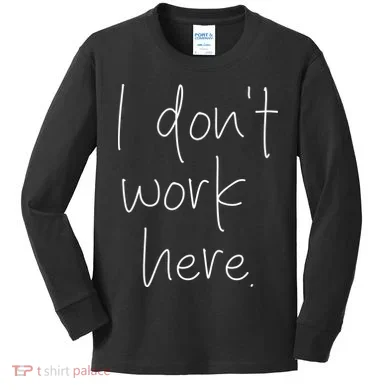 I Don't Work Here Kids Long Sleeve Shirt
