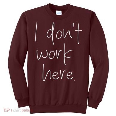 I Don't Work Here Sweatshirt