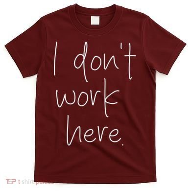 I Don't Work Here T-Shirt