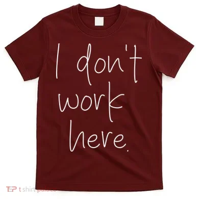 I Don't Work Here T-Shirt