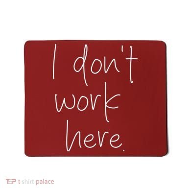 I Don't Work Here Mousepad