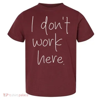 I Don't Work Here Toddler T-Shirt