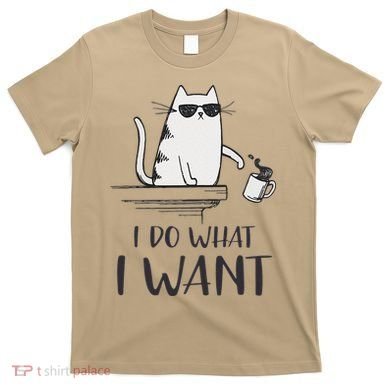 I Do What I Want Funny Cat Lovers T-Shirt
