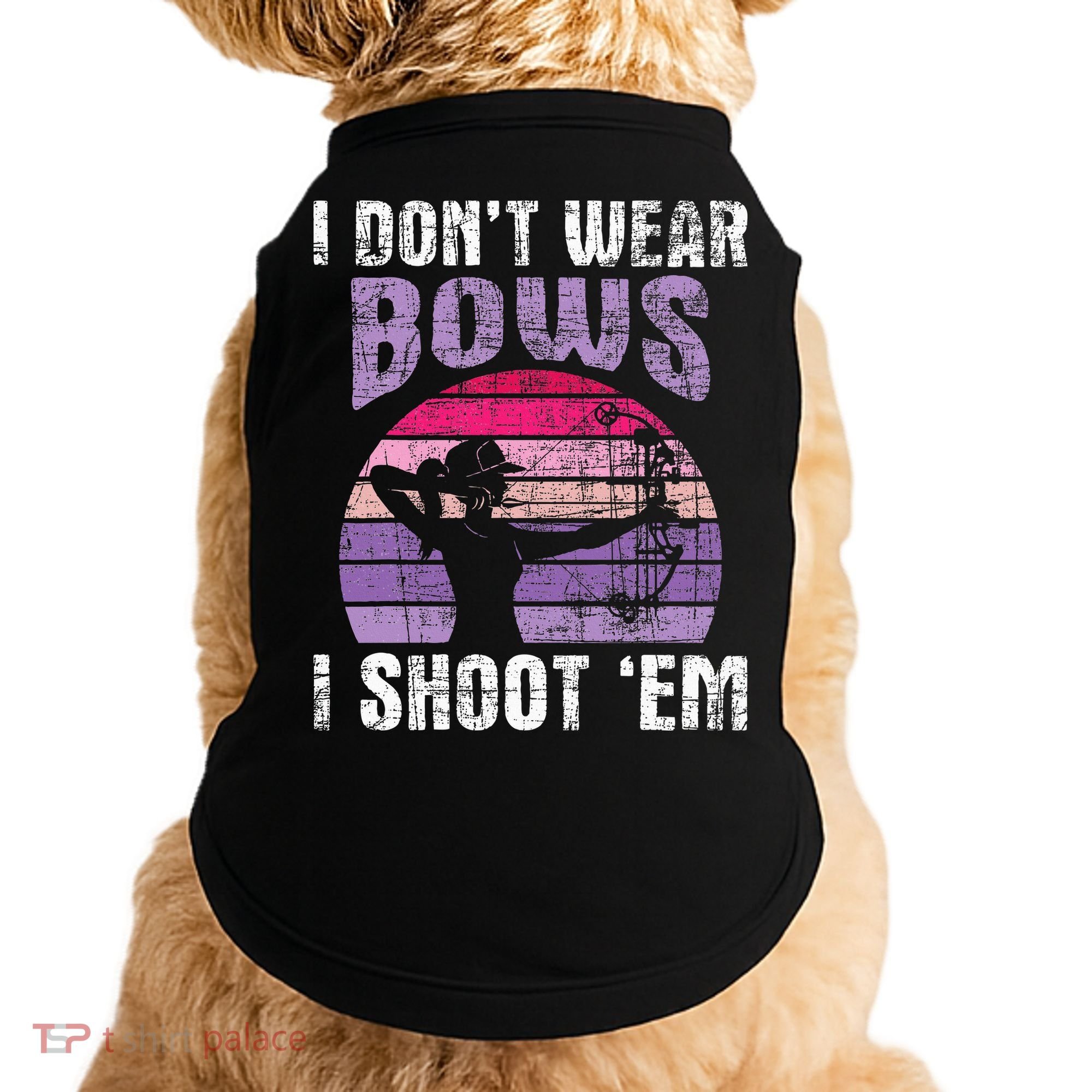 I Don't Wear Bows I Shoot Em funny Archery  Doggie Tank