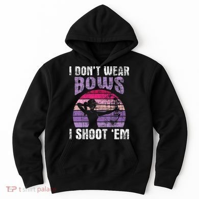 I Don't Wear Bows I Shoot Em funny Archery  Hoodie