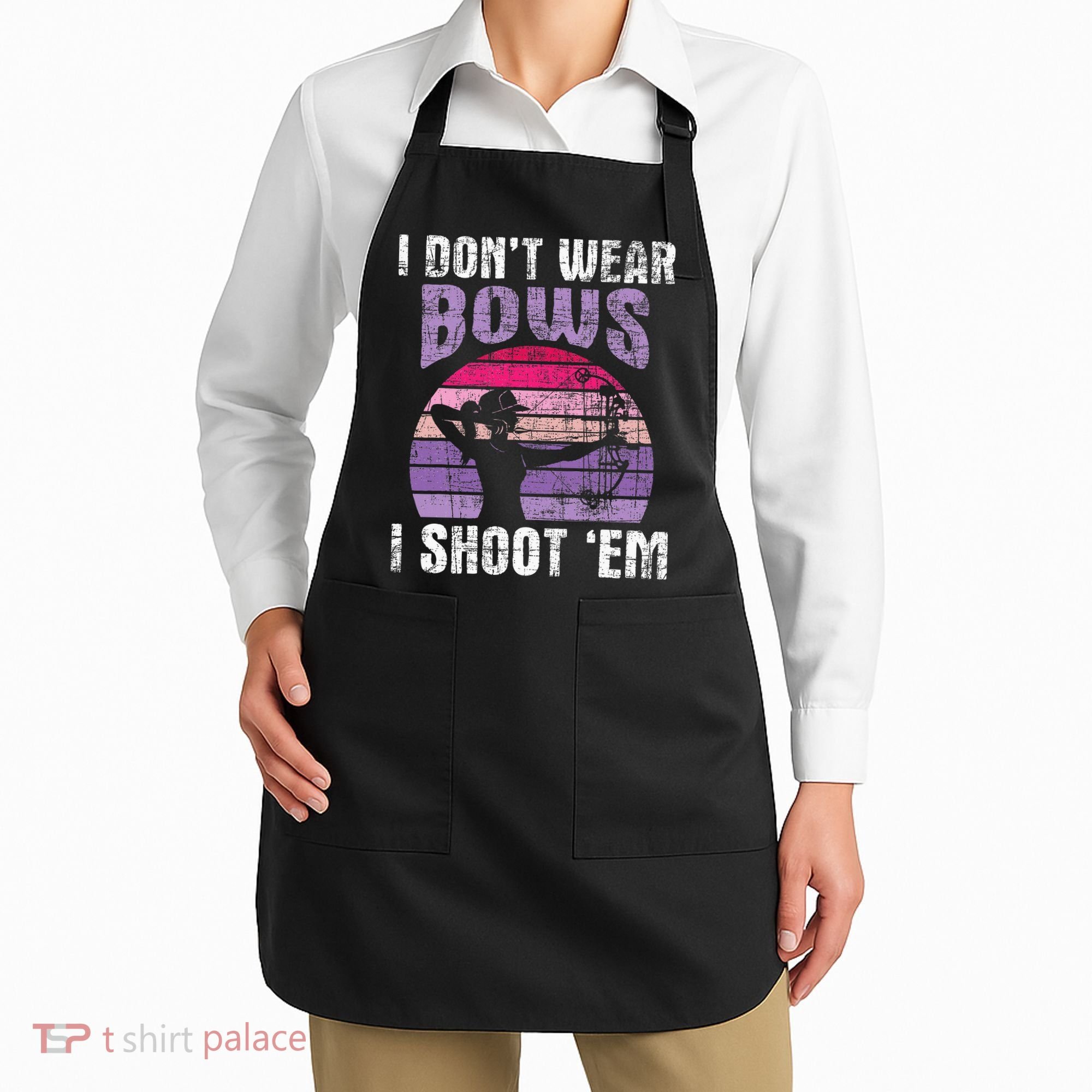 I Don't Wear Bows I Shoot Em funny Archery  Apron