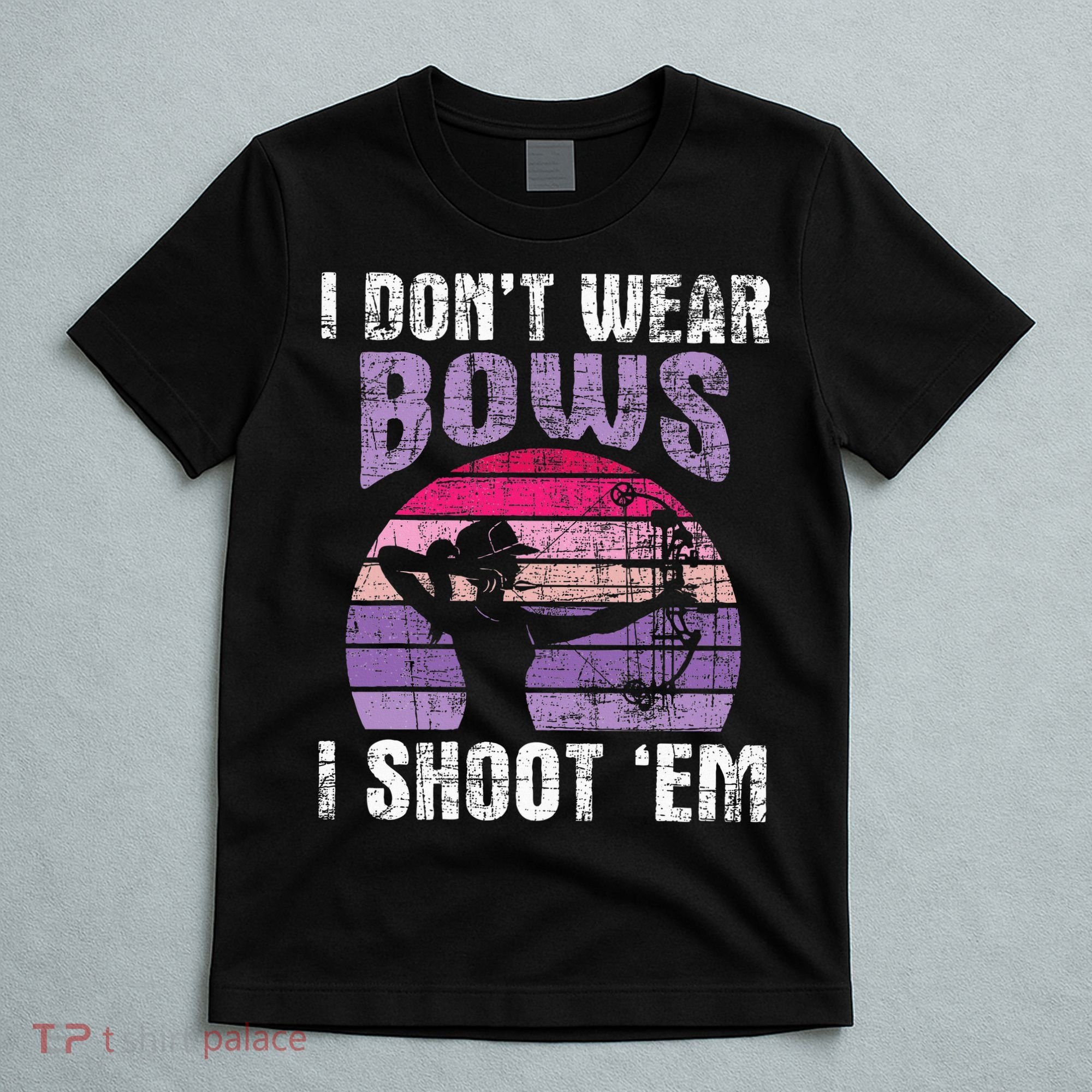 I Don't Wear Bows I Shoot Em funny Archery  T-Shirt