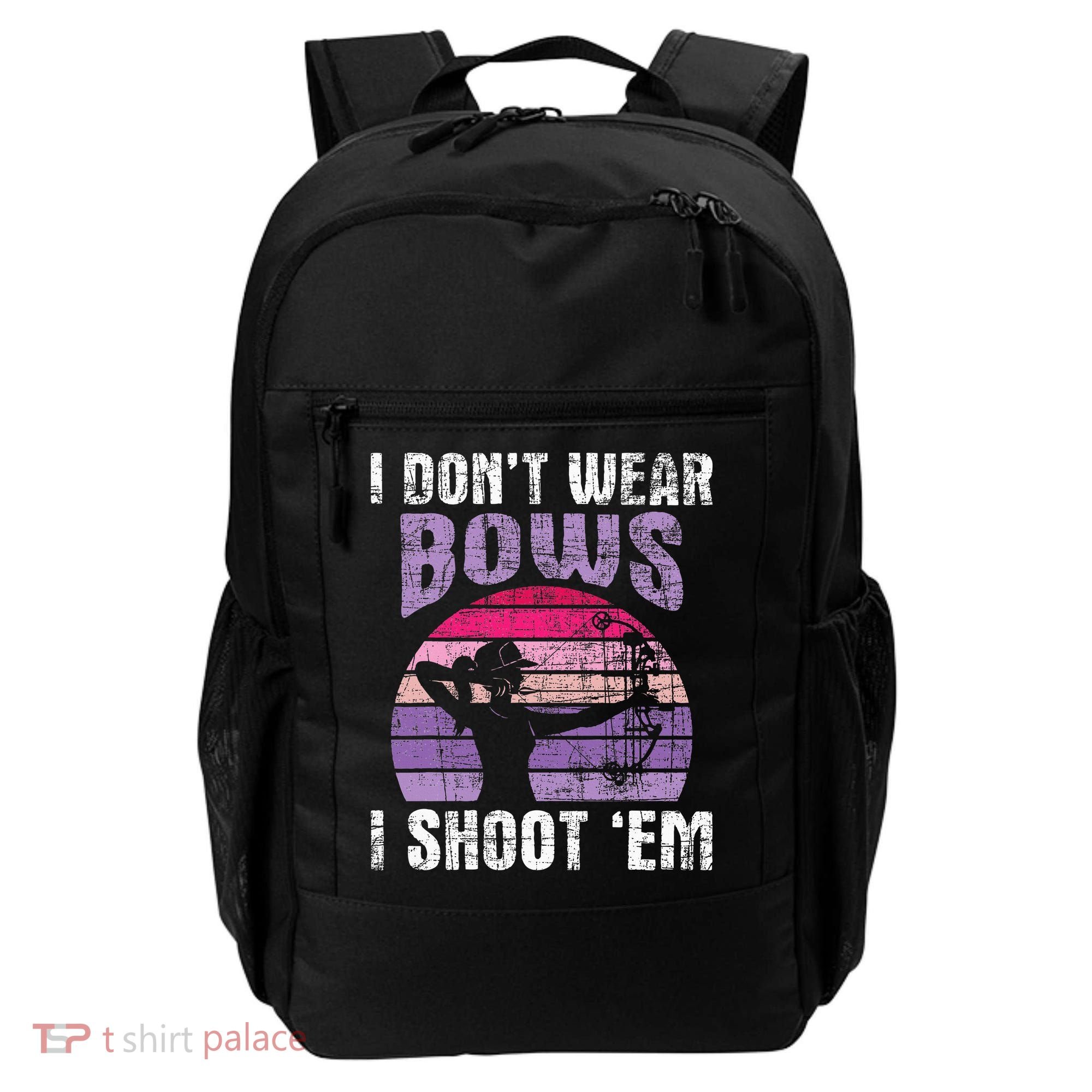 I Don't Wear Bows I Shoot Em funny Archery  Backpack