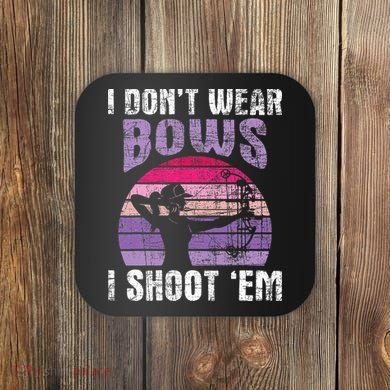 I Don't Wear Bows I Shoot Em funny Archery  Coaster