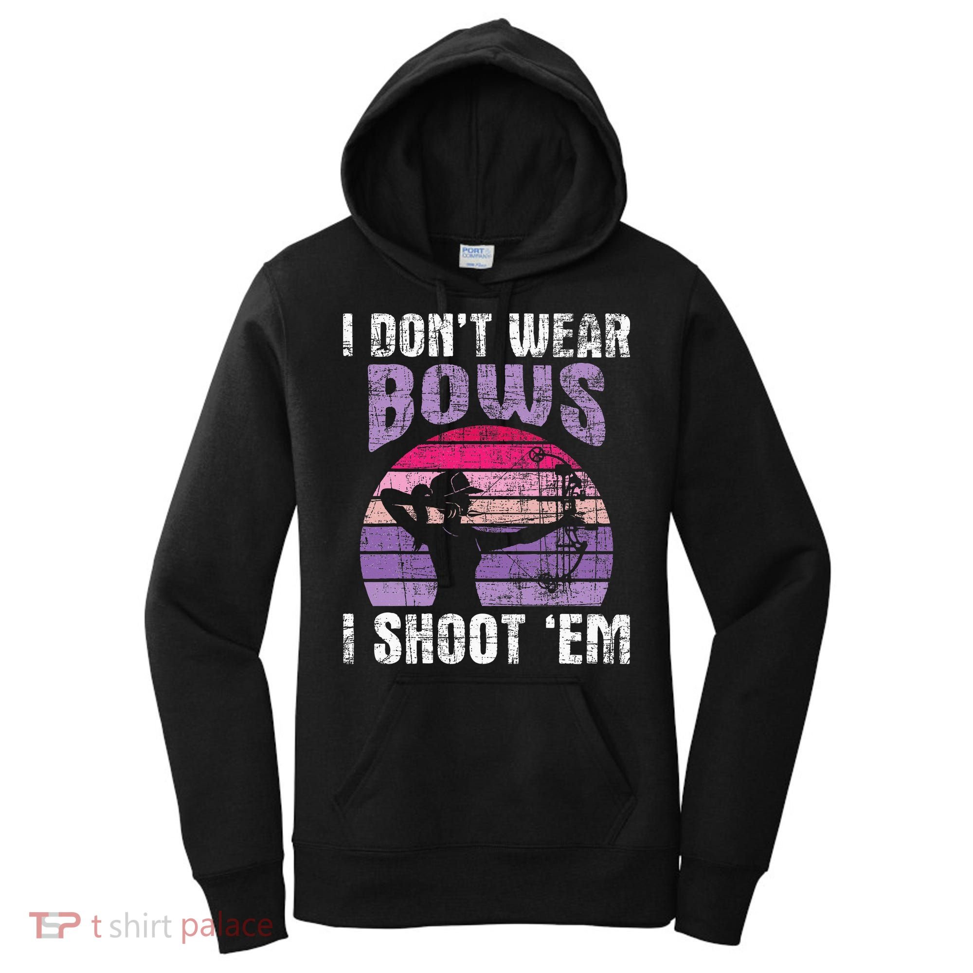 I Don't Wear Bows I Shoot Em funny Archery  Women's Hoodie