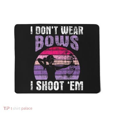 I Don't Wear Bows I Shoot Em funny Archery  Mousepad