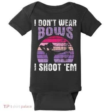 I Don't Wear Bows I Shoot Em funny Archery  Baby Bodysuit