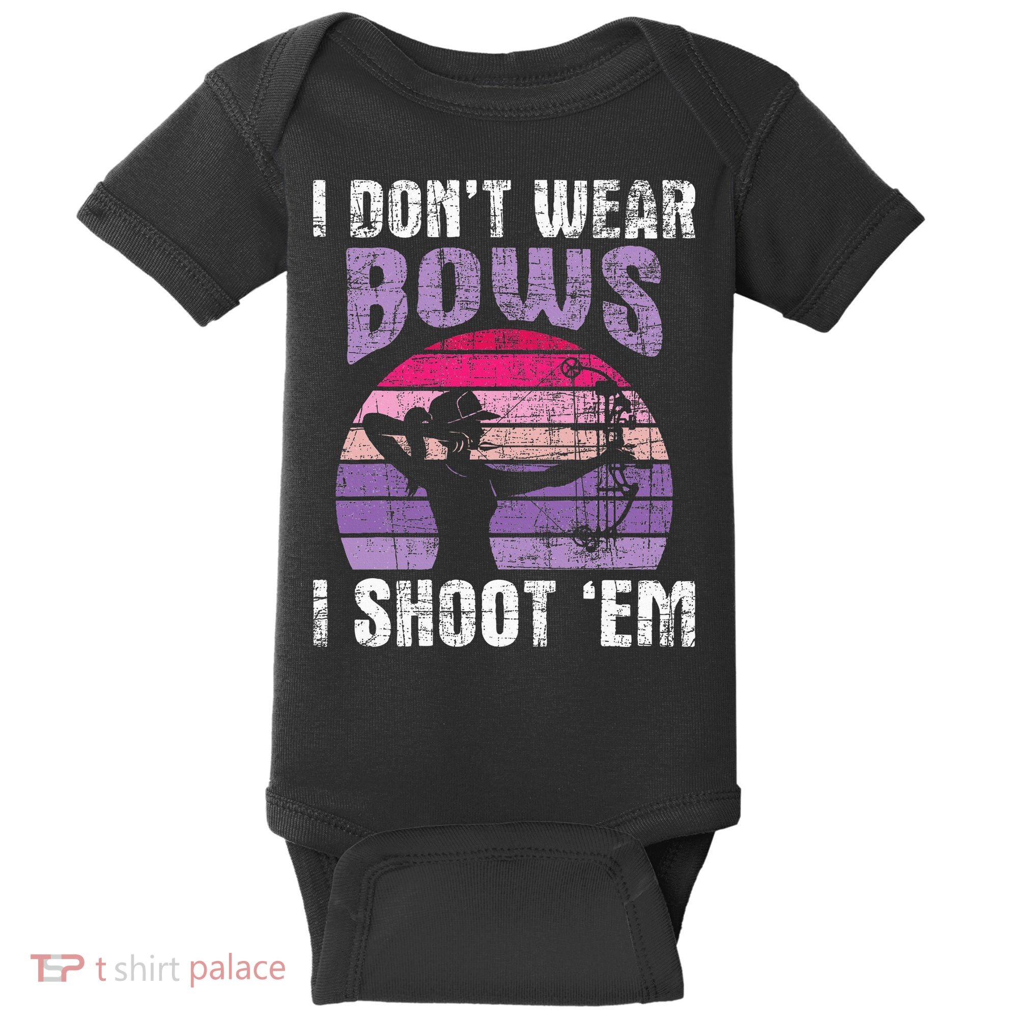 I Don't Wear Bows I Shoot Em funny Archery  Baby Bodysuit