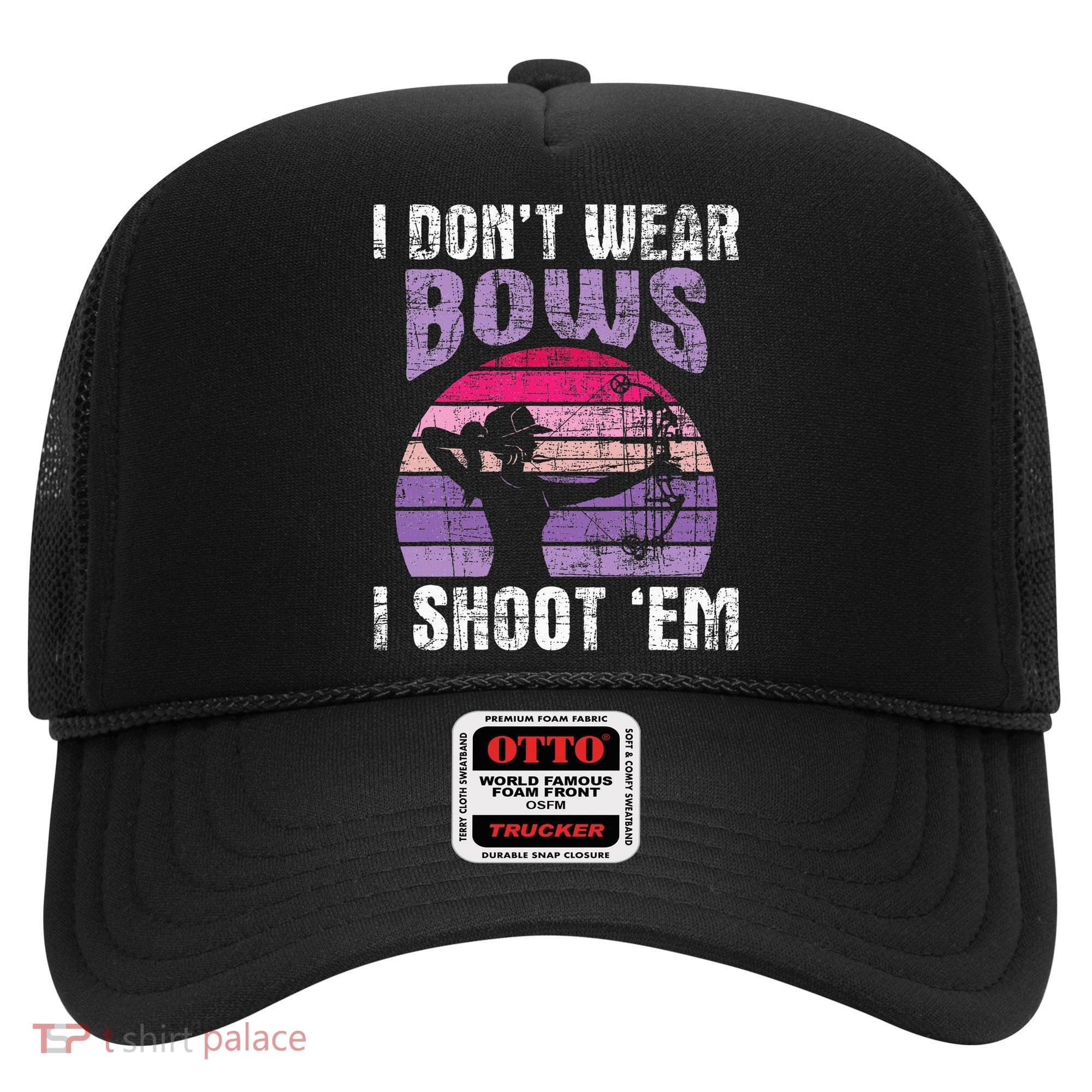 I Don't Wear Bows I Shoot Em funny Archery  Hat
