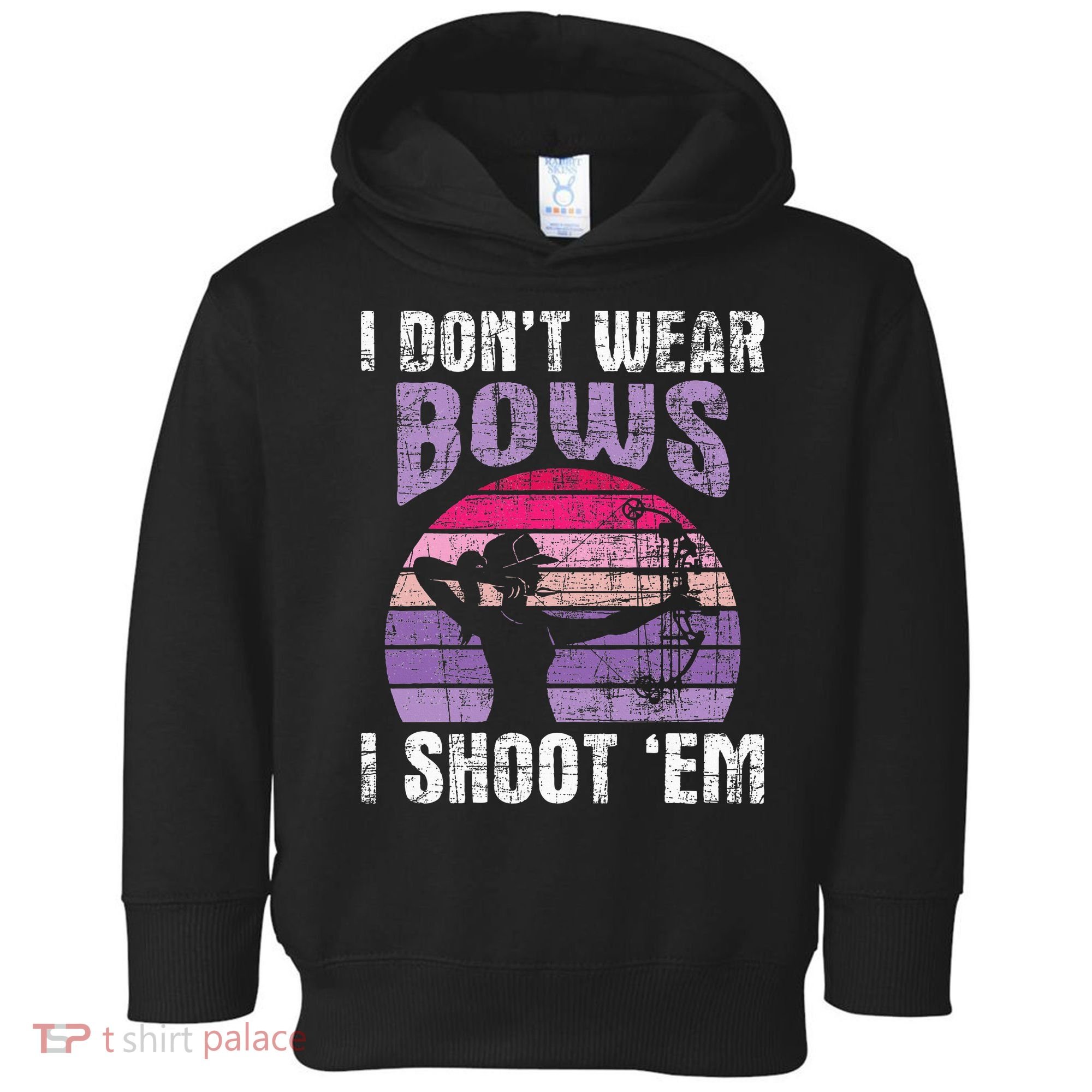 I Don't Wear Bows I Shoot Em funny Archery  Toddler Hoodie