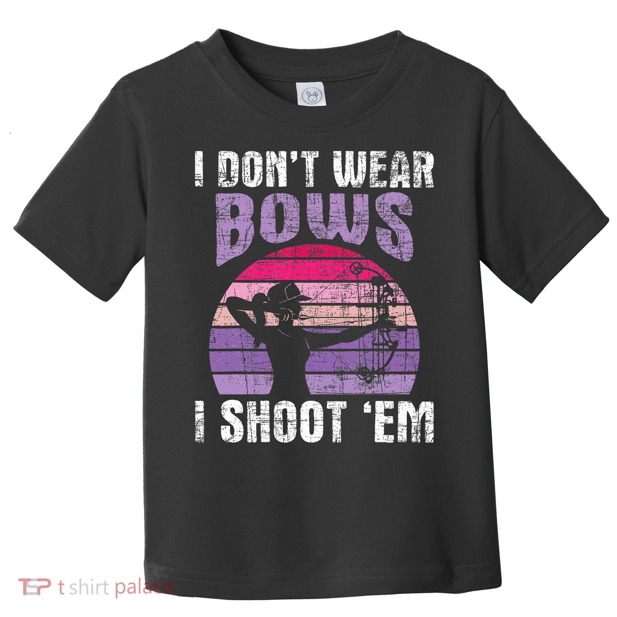 I Don't Wear Bows I Shoot Em funny Archery  Toddler T-Shirt