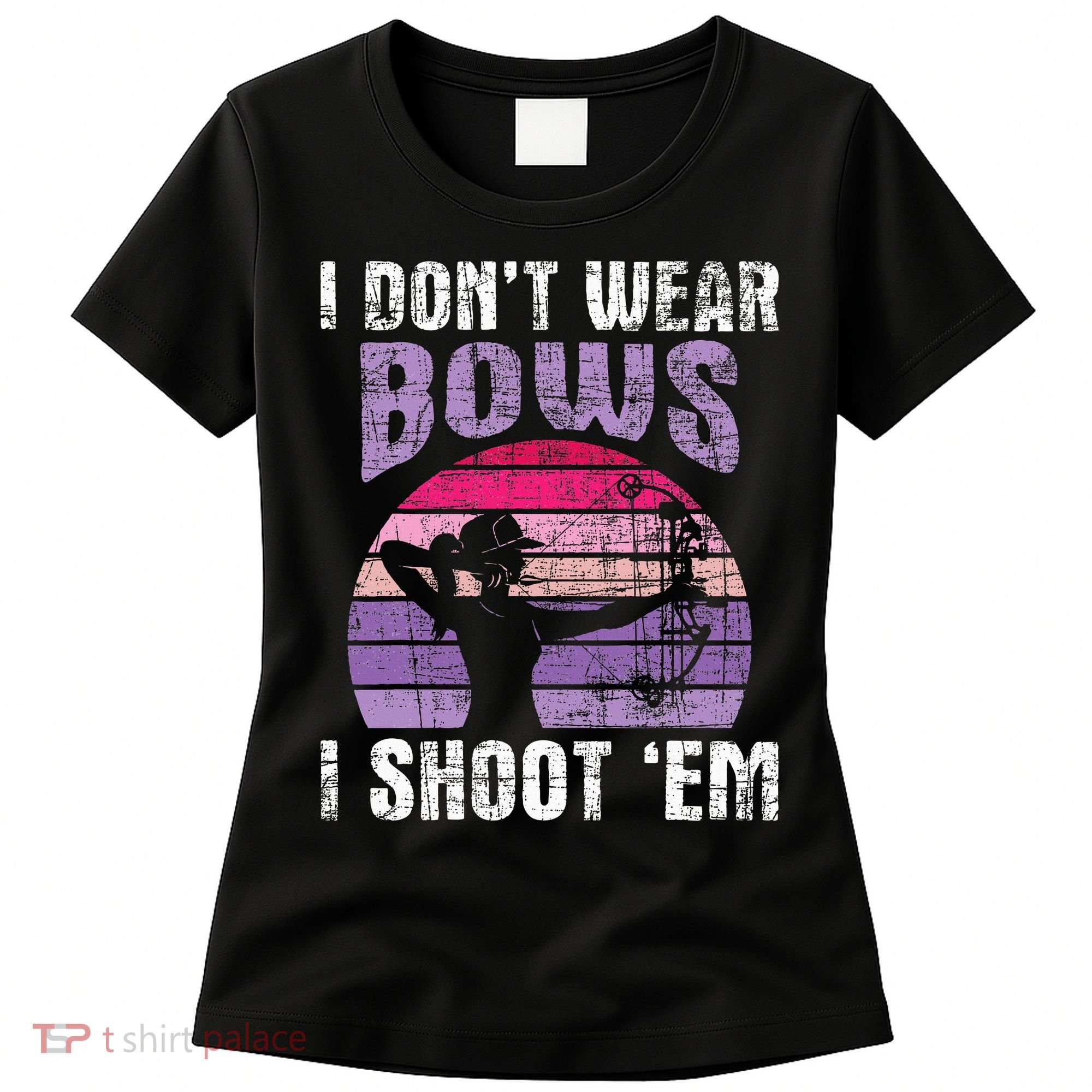 I Don't Wear Bows I Shoot Em funny Archery  Women's T-Shirt