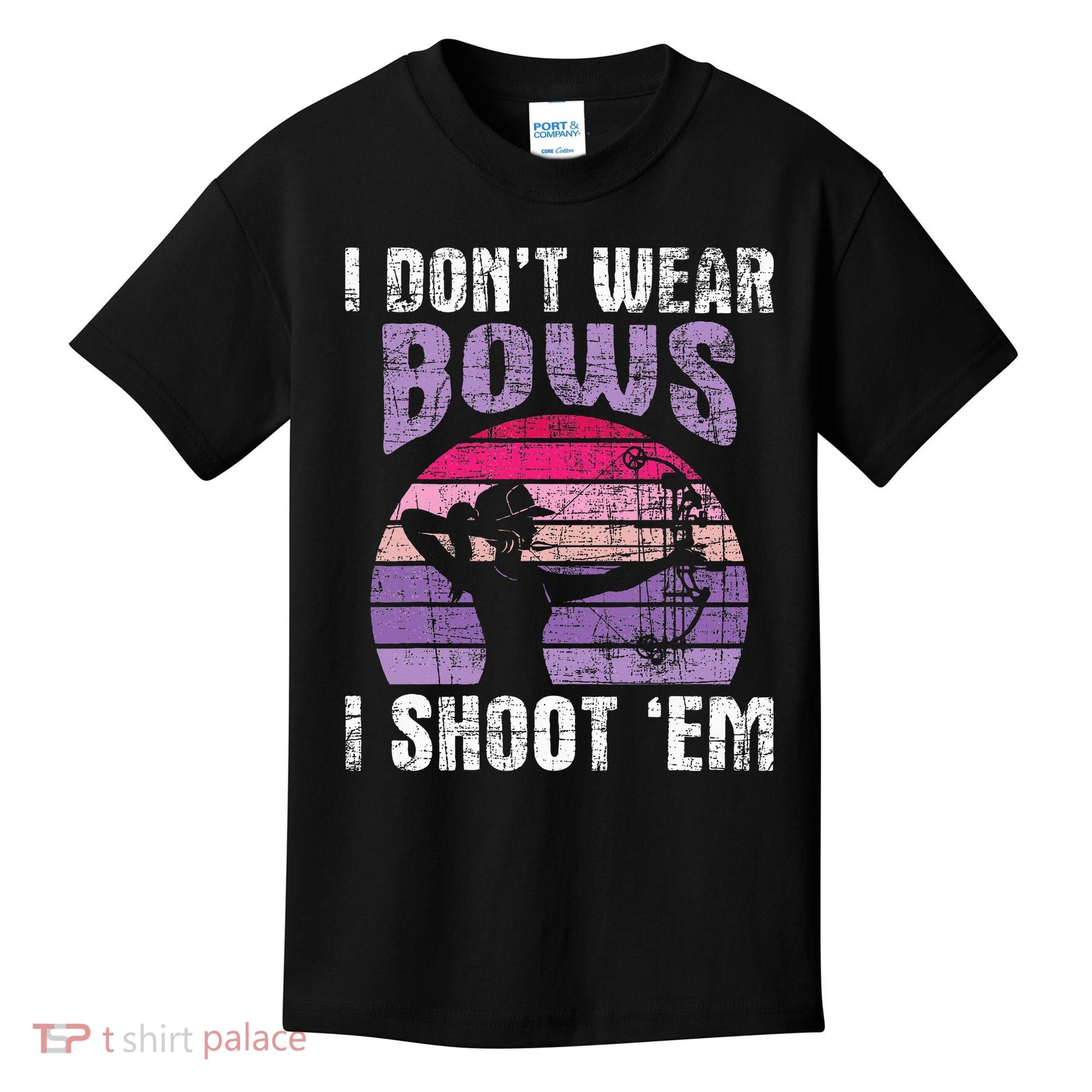 I Don't Wear Bows I Shoot Em funny Archery  Kids T-Shirt
