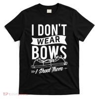 I Dont Wear Bows I Shoot Them Archery Bowhunting T-Shirt thumb 0