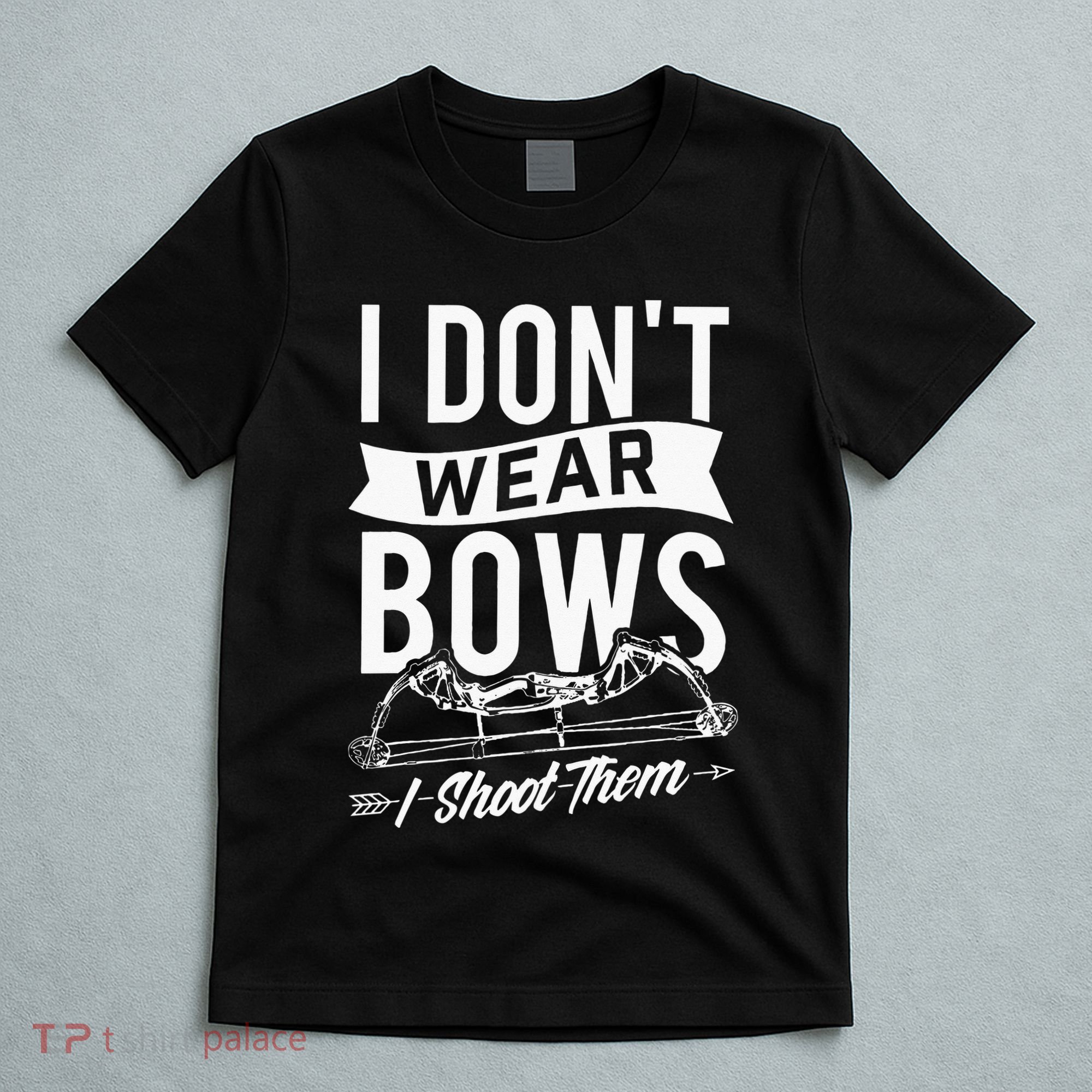I Dont Wear Bows I Shoot Them Archery Bowhunting T-Shirt