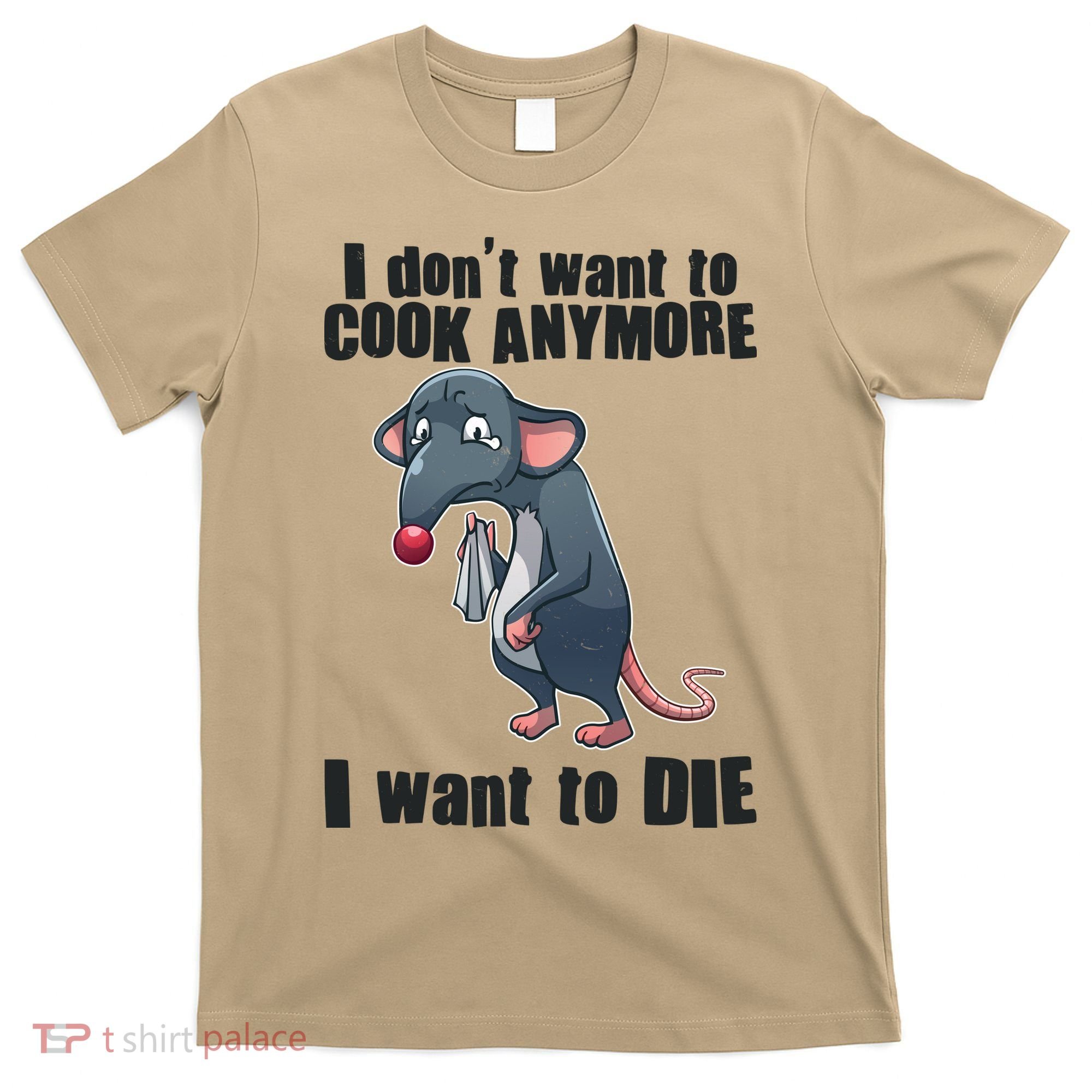 I Don't Want To Cook Anymore I Want To Die T-Shirt