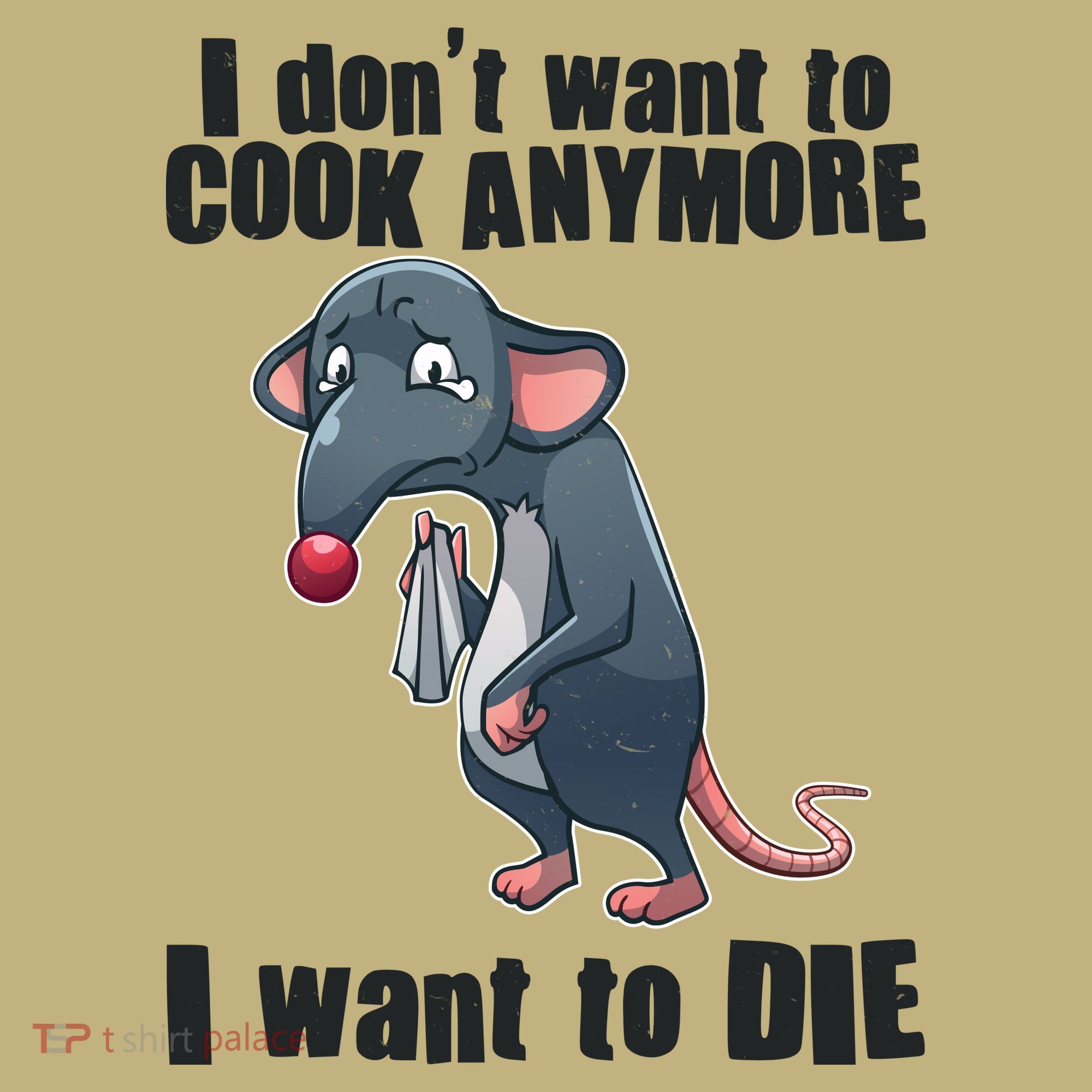 I Don't Want To Cook Anymore I Want To Die T-Shirt