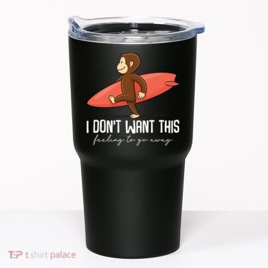 I Dont Want This Feeling To Go Away Surf Monkey Tumbler